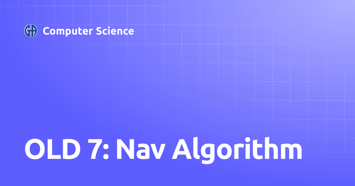 OLD 7: Nav Algorithm | Computer Science